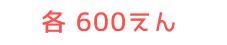 各 600えん